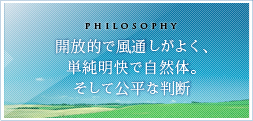 開放的で風通しがよく、単純明快で自然体。そして公平な判断